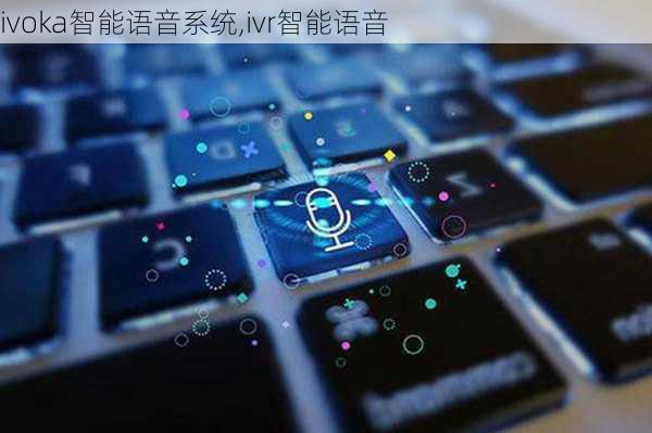 ivoka智能语音系统,ivr智能语音