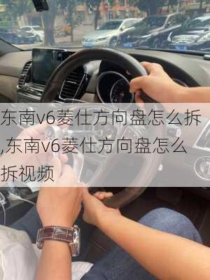 东南v6菱仕方向盘怎么拆,东南v6菱仕方向盘怎么拆视频