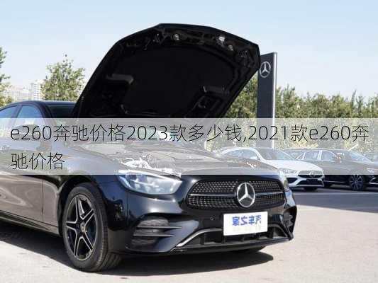 e260奔驰价格2023款多少钱,2021款e260奔驰价格