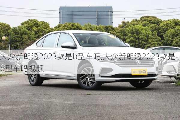 大众新朗逸2023款是b型车吗,大众新朗逸2023款是b型车吗视频