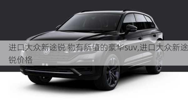 进口大众新途锐 物有所值的豪华suv,进口大众新途锐价格