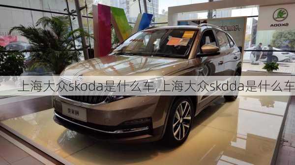 上海大众skoda是什么车,上海大众skdda是什么车