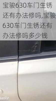 宝骏630车门生锈还有办法修吗,宝骏630车门生锈还有办法修吗多少钱