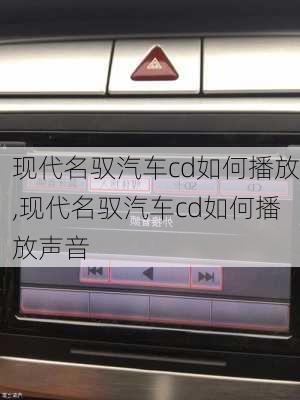 现代名驭汽车cd如何播放,现代名驭汽车cd如何播放声音