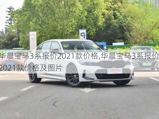 华晨宝马3系报价2021款价格,华晨宝马3系报价2021款价格及图片