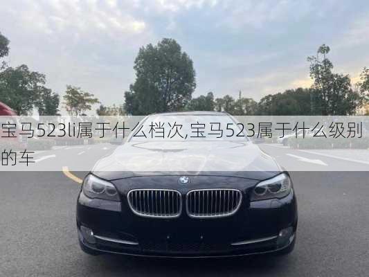 宝马523li属于什么档次,宝马523属于什么级别的车