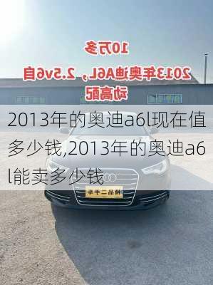 2013年的奥迪a6l现在值多少钱,2013年的奥迪a6l能卖多少钱