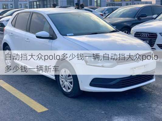 自动挡大众polo多少钱一辆,自动挡大众polo多少钱一辆新车