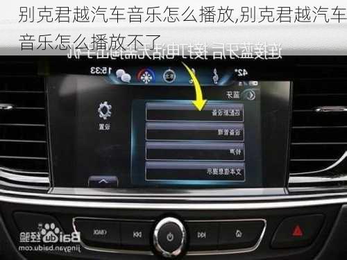 别克君越汽车音乐怎么播放,别克君越汽车音乐怎么播放不了
