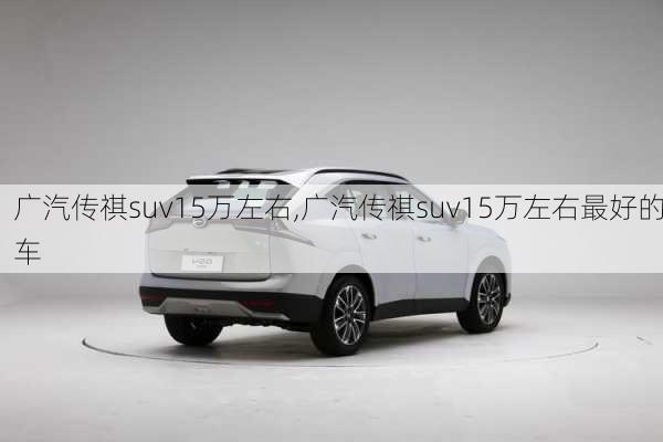 广汽传祺suv15万左右,广汽传祺suv15万左右最好的车