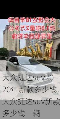 大众捷达suv2020年新款多少钱,大众捷达suv新款多少钱一辆