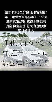 江淮汽车suv怎么样,江淮汽车suv怎么样值得买吗