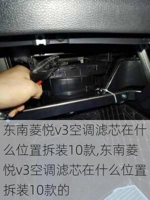 东南菱悦v3空调滤芯在什么位置拆装10款,东南菱悦v3空调滤芯在什么位置拆装10款的