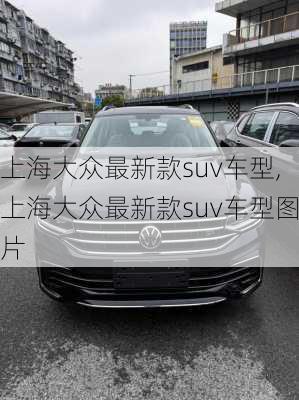 上海大众最新款suv车型,上海大众最新款suv车型图片