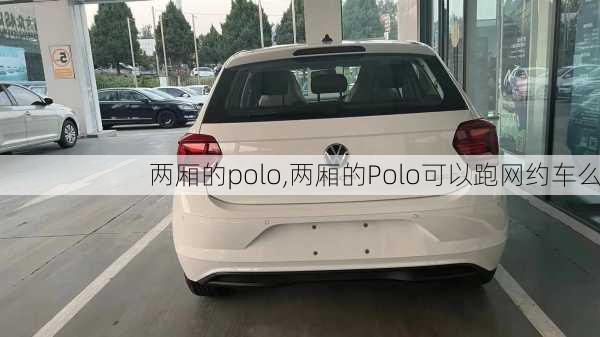 两厢的polo,两厢的Polo可以跑网约车么