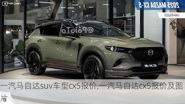 一汽马自达suv车型cx5报价,一汽马自达cx5报价及图片