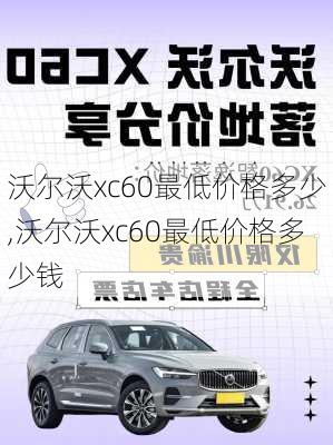 沃尔沃xc60最低价格多少,沃尔沃xc60最低价格多少钱