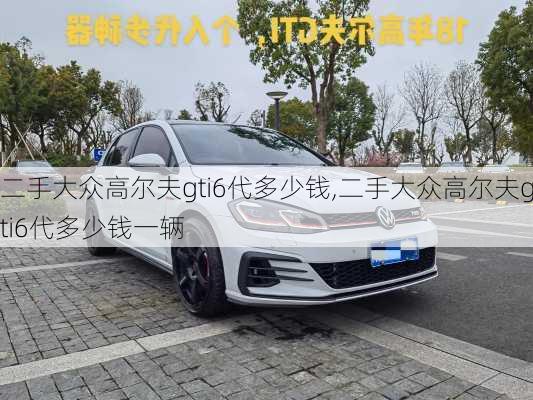 二手大众高尔夫gti6代多少钱,二手大众高尔夫gti6代多少钱一辆