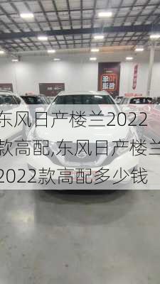 东风日产楼兰2022款高配,东风日产楼兰2022款高配多少钱