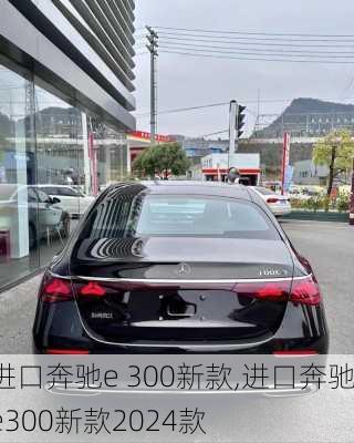 进口奔驰e 300新款,进口奔驰e300新款2024款