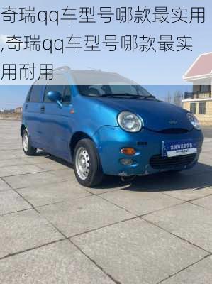 奇瑞qq车型号哪款最实用,奇瑞qq车型号哪款最实用耐用