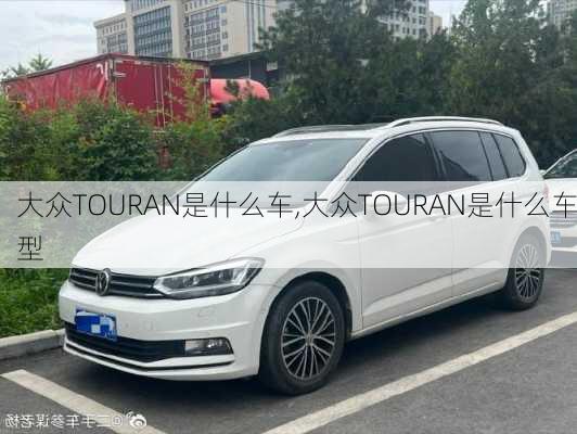 大众TOURAN是什么车,大众TOURAN是什么车型