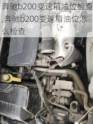 奔驰b200变速箱油位检查,奔驰b200变速箱油位怎么检查