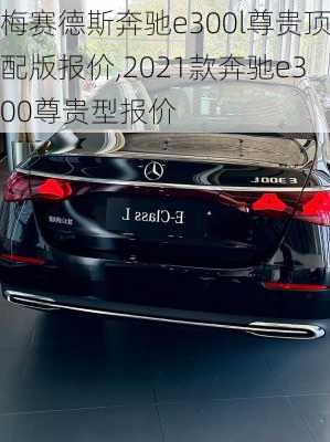 梅赛德斯奔驰e300l尊贵顶配版报价,2021款奔驰e300尊贵型报价