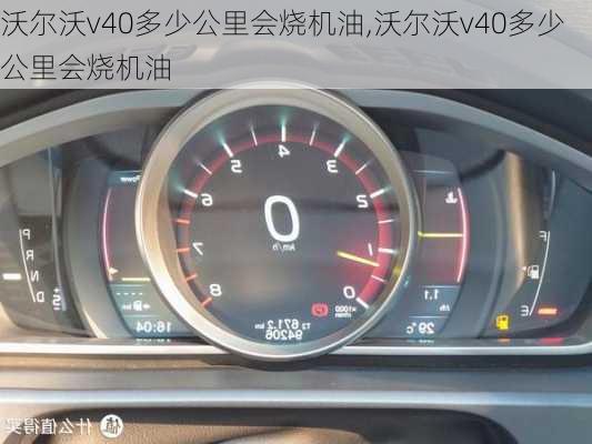 沃尔沃v40多少公里会烧机油,沃尔沃v40多少公里会烧机油