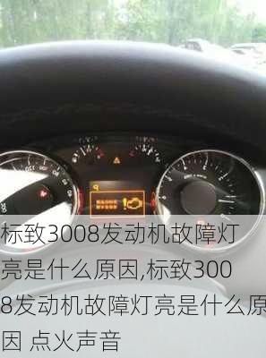 标致3008发动机故障灯亮是什么原因,标致3008发动机故障灯亮是什么原因 点火声音