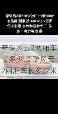 奇瑞风云2两厢车长多少,奇瑞风云2两厢车长多少米