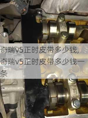 奇瑞v5正时皮带多少钱,奇瑞v5正时皮带多少钱一条