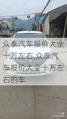 众泰汽车报价大全十万左右,众泰汽车报价大全十万左右的车