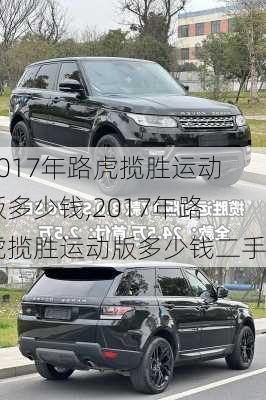 2017年路虎揽胜运动版多少钱,2017年路虎揽胜运动版多少钱二手