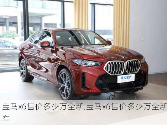 宝马x6售价多少万全新,宝马x6售价多少万全新车