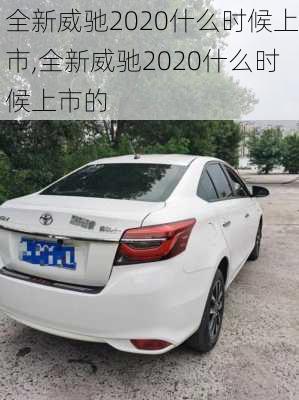 全新威驰2020什么时候上市,全新威驰2020什么时候上市的