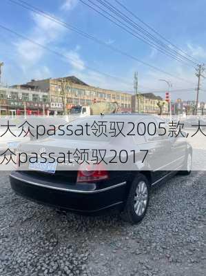 大众passat领驭2005款,大众passat领驭2017