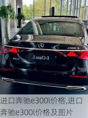 进口奔驰e300l价格,进口奔驰e300l价格及图片