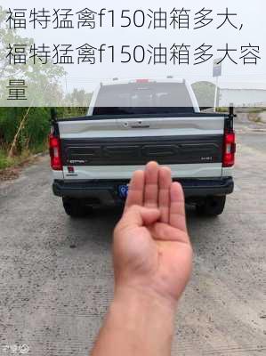 福特猛禽f150油箱多大,福特猛禽f150油箱多大容量