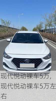 现代悦动裸车5万,现代悦动裸车5万左右