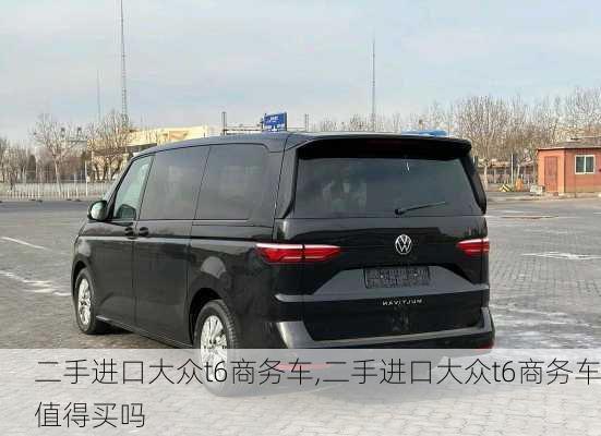 二手进口大众t6商务车,二手进口大众t6商务车值得买吗