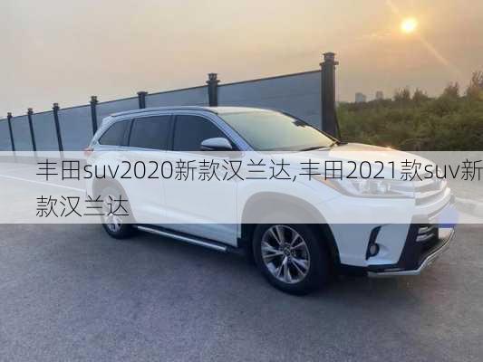 丰田suv2020新款汉兰达,丰田2021款suv新款汉兰达