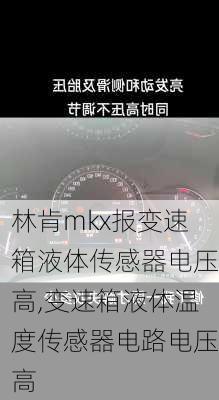 林肯mkx报变速箱液体传感器电压高,变速箱液体温度传感器电路电压高