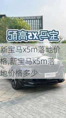 新宝马x5m落地价格,新宝马x5m落地价格多少