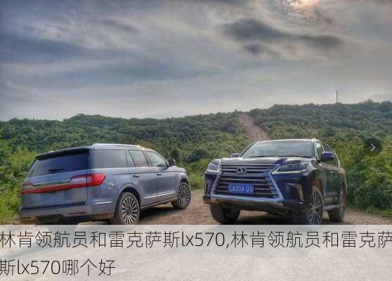 林肯领航员和雷克萨斯lx570,林肯领航员和雷克萨斯lx570哪个好