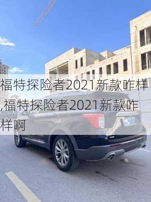 福特探险者2021新款咋样,福特探险者2021新款咋样啊