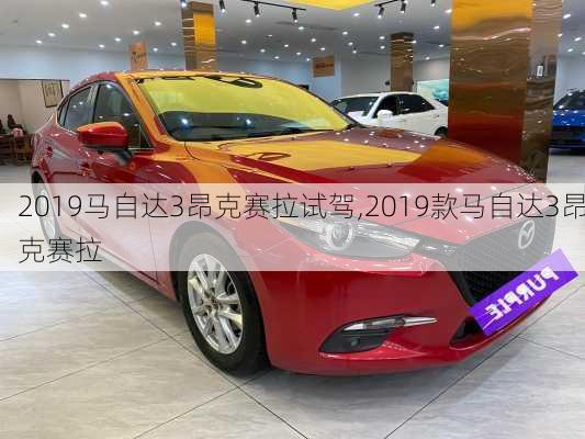 2019马自达3昂克赛拉试驾,2019款马自达3昂克赛拉