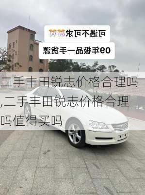 二手丰田锐志价格合理吗,二手丰田锐志价格合理吗值得买吗