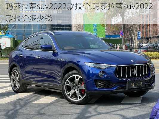 玛莎拉蒂suv2022款报价,玛莎拉蒂suv2022款报价多少钱