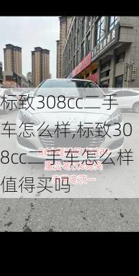 标致308cc二手车怎么样,标致308cc二手车怎么样值得买吗